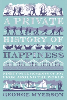 A Private History of Happiness : 99 Moments of Joy From Around the World