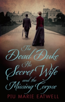 The Dead Duke, His Secret Wife and the Missing Corpse : An Extraordinary Edwardian Case of Deception and Intrigue, Hardback Book The Dead Duke, His Secret Wife and the Missing Corpse : An Extraordinary Edwardian Case of Deception and Intrigue, Hardback Book