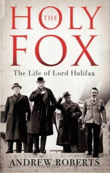 The Holy Fox : The Life of Lord Halifax, Hardback Book The Holy Fox : The Life of Lord Halifax, Hardback Book