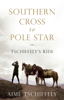 Southern Cross to Pole Star : Tschiffely's Ride