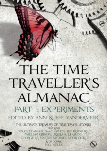 The Time Traveller's Almanac Part I - Experiments : A Treasury of Time Travel Fiction   Brought to You from the Future