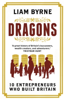 Dragons : Ten Entrepreneurs Who Built Britain