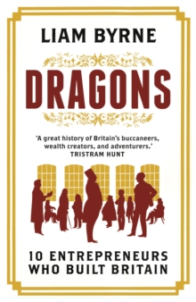 Dragons : Ten Entrepreneurs Who Built Britain, Hardback Book Dragons : Ten Entrepreneurs Who Built Britain, Hardback Book
