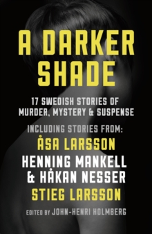 A Darker Shade : 17 Swedish stories of murder, mystery and suspense including a short story by Stieg Larsson