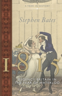 1815: Regency Britain in the Year of Waterloo, Hardback Book 1815: Regency Britain in the Year of Waterloo, Hardback Book