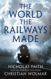 The World the Railways Made : Christian Wolmar's Railway Library, Hardback Book The World the Railways Made : Christian Wolmar's Railway Library, Hardback Book