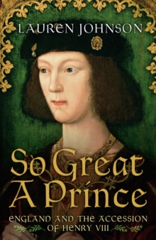 So Great a Prince : England and the Accession of Henry VIII