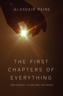 First Chapters of Everything : How Genesis Chapters 1 to 4 Explains Our World, Paperback Book First Chapters of Everything : How Genesis Chapters 1 to 4 Explains Our World, Paperback Book