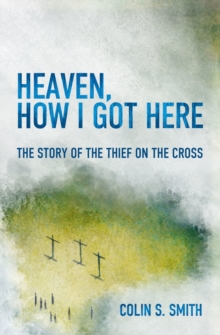 Heaven, How I Got Here : The Story of the Thief on the Cross, Paperback Book Heaven, How I Got Here : The Story of the Thief on the Cross, Paperback Book