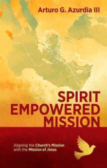 Spirit Empowered Mission : Aligning the Church?s Mission with the Mission of Jesus, Paperback Book Spirit Empowered Mission : Aligning the Church?s Mission with the Mission of Jesus, Paperback Book