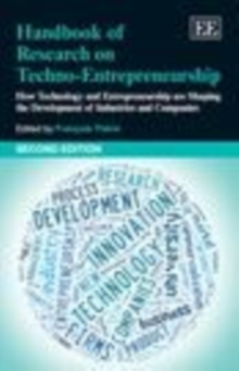 Handbook of Research on Techno-Entrepreneurship, Second Edition : How Technology and Entrepreneurship are Shaping the Development of Industries and Companies