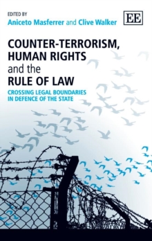 Counter-Terrorism, Human Rights and the Rule of Law : Crossing Legal Boundaries in Defence of the State