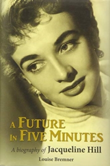 A Future in Five Minutes : The biography of Jacqueline Hill