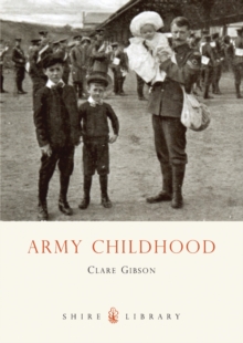 Army Childhood : British Army Childrens Lives and Times