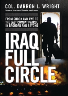 Iraq Full Circle : From Shock and Awe to the Last Combat Patrol in Baghdad and Beyond