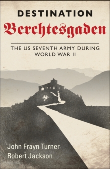 Destination Berchtesgaden : The US Seventh Army during World War II