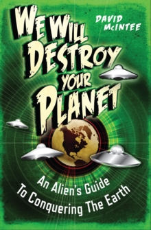 We Will Destroy Your Planet : An Alien's Guide to Conquering the Earth, Paperback / softback Book We Will Destroy Your Planet : An Alien's Guide to Conquering the Earth, Paperback / softback Book