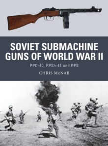 Soviet Submachine Guns of World War II : PPD-40, PPSh-41 and PPS, Paperback / softback Book Soviet Submachine Guns of World War II : PPD-40, PPSh-41 and PPS, Paperback / softback Book