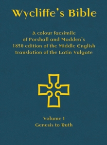 Wycliffe's Bible - A Colour Facsimile Of Forshall And Madden's 1850 Edition Of The Middle English Translation Of The Latin Vulgate : Volume I - Genesis To Ruth