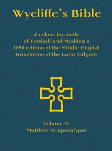 Wycliffe's Bible - A colour facsimile of Forshall and Madden's 1850 edition of the Middle English translation of the Latin Vulgate : Volume IV - Matthew to Apocalypse