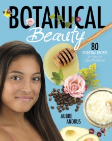 Botanical Beauty : 80 Essential Recipes for Natural Spa Products, Paperback Book Botanical Beauty : 80 Essential Recipes for Natural Spa Products, Paperback Book