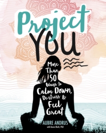 Project You : More Than 50 Ways to Calm Down, De-Stress, and Feel Great, Paperback Book Project You : More Than 50 Ways to Calm Down, De-Stress, and Feel Great, Paperback Book