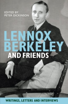 Lennox Berkeley and Friends : Writings, Letters and Interviews