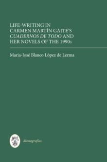 Life Writing in Carmen Martin Gaite's <I>Cuadernos de todo</I> and her Novels of the 1990s