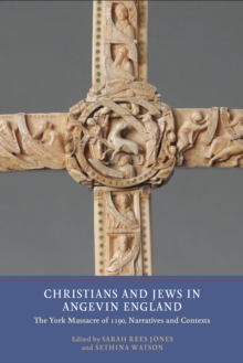 Christians and Jews in Angevin England : The York Massacre of 1190, Narratives and Contexts