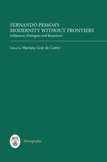 Fernando Pessoa's Modernity without Frontiers : Influences, Dialogues, Responses