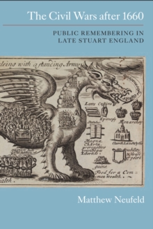 The Civil Wars after 1660 : Public Remembering in Late Stuart England