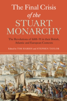 The Final Crisis of the Stuart Monarchy : The Revolutions of 1688-91 in their British, Atlantic and European Contexts