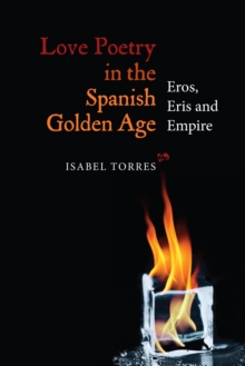 Love Poetry in the Spanish Golden Age : Eros, Eris and Empire