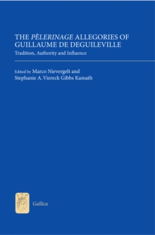 The <I>Pelerinage</I> Allegories of Guillaume de Deguileville : Tradition, Authority and Influence