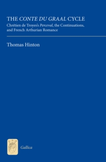 The <I>Conte du Graal</I> Cycle : Chretien de Troyes's <I>Perceval</I>, the <I>Continuations</I>, and French Arthurian Romance