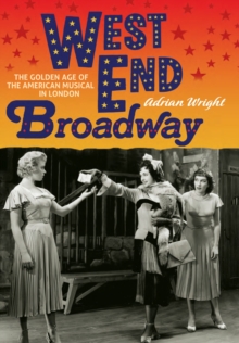 West End Broadway : The Golden Age of the American Musical in London