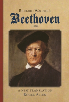 Richard Wagner's <I>Beethoven</I> (1870) : A New Translation