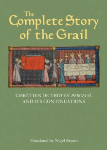 The Complete Story of the Grail : Chretien de Troyes' <I>Perceval</I> and its continuations