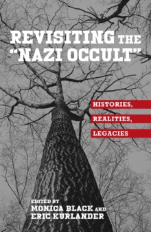 Revisiting the "Nazi Occult" : Histories, Realities, Legacies