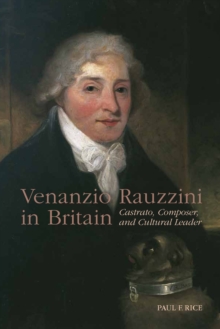 Venanzio Rauzzini in Britain : Castrato, Composer, and Cultural Leader