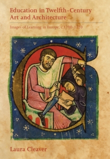 Education in Twelfth-Century Art and Architecture : Images of Learning in Europe, c.1100-1220