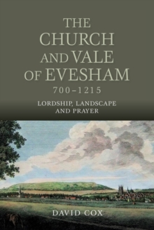 The Church and Vale of Evesham, 700-1215 : Lordship, Landscape and Prayer