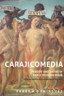 <I>Carajicomedia</I>: Parody and Satire in Early Modern Spain : With an Edition and Translation of the Text