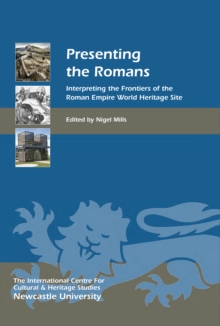 Presenting the Romans : Interpreting the Frontiers of the Roman Empire World Heritage Site