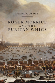 Roger Morrice and the Puritan Whigs : The Entring Book, 1677-1691