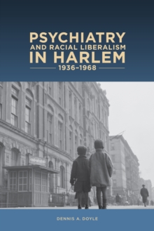 Psychiatry and Racial Liberalism in Harlem, 1936-1968