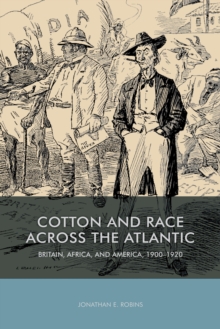 Cotton and Race across the Atlantic : Britain, Africa, and America, 1900-1920