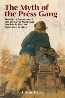 The Myth of the Press Gang : Volunteers, Impressment and the Naval Manpower Problem in the Late Eighteenth Century