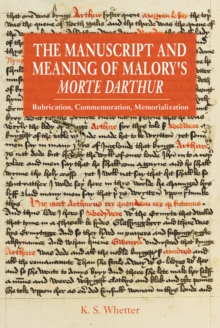 The Manuscript and Meaning of Malory's <i>Morte Darthur</i> : Rubrication, Commemoration, Memorialization