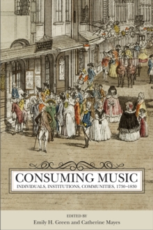 Consuming Music : Individuals, Institutions, Communities, 1730-1830